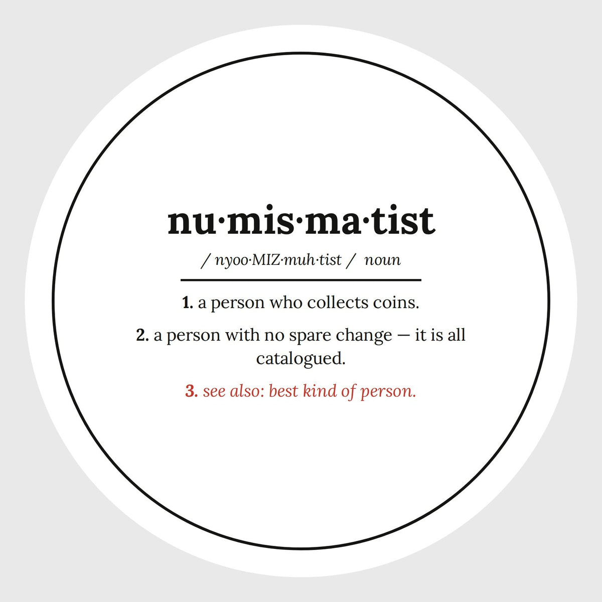 Numismatist (noun): Someone Who Never Has Spare Change
